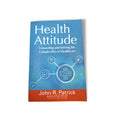 Health Attitude: Unraveling And Solving The Complexities Of Healthcare By John R. Patrick