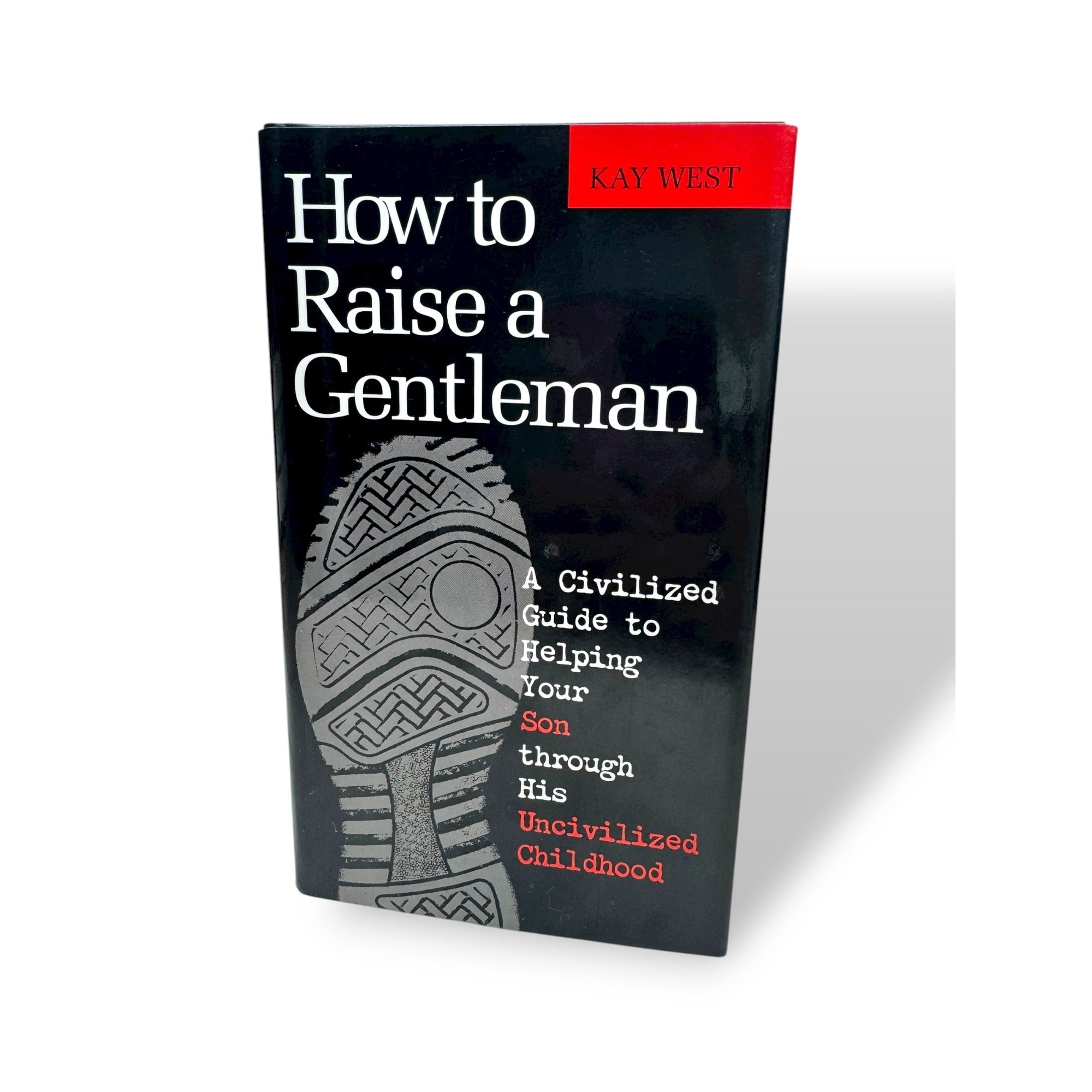 How To Raise A Gentleman: A Civilized Guide To Helping Your Son Through His Childhood By Kay West Hardcover